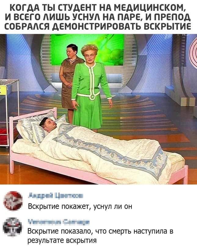 КОГДА ТЫ СТУДЕНТ НА МЕДИЦИНСКОМ И ВСЕГО ЛИШЬ УСНУА НА ПАРЕ И ПРЕПОД СОБРААСЯ АЕМОНСТРИРОВАТЬ ВСКРЫТИЕ Вскрытие покажет уснул ли он Ё Вскрытие показало что смерть наступила в результате вскрытия