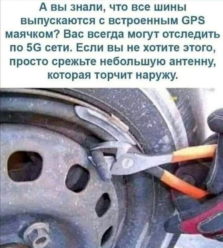 А вы знали что все шины выпускаются с встроенным ОРЗ маячком Вас всегда могут отследить по 56 сети Если вы не хотите этого просто срежьте небольшую антенну