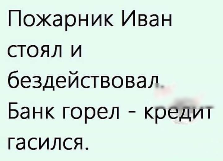 Пожарник Иван стоял и бездействовал Банк горел кредит гасился