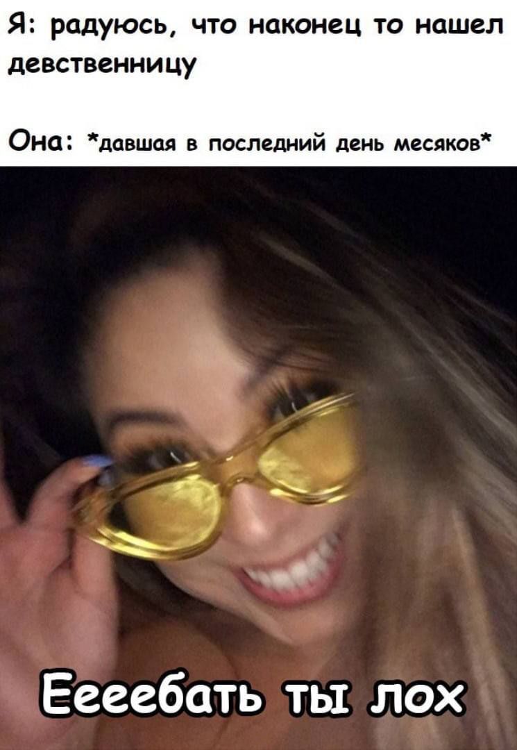 Я радуюсь ЧТО НОКОНСЦ ТО нашел дСВСТВЗННИЦУ Она давшая в последний день месяков Еееебать ты лох
