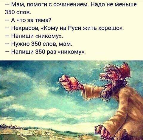 Мам помоги сочинением Надо не меньше 350 слов А что за тема Некрасов Кому на Руси жить хороше Напиши никому Нужно 350 слов мам Напиши 350 раз никому