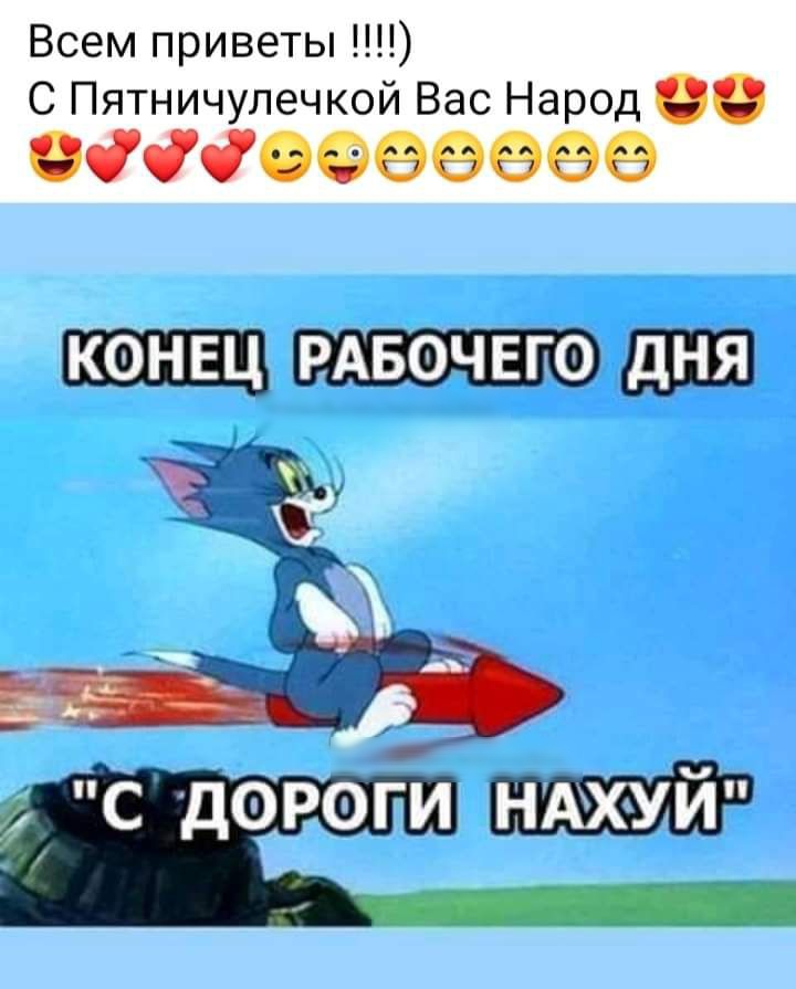 Всем приветы С Пятничулечкой Вас Народ 00070009690 конец РАБОЧЕГО _