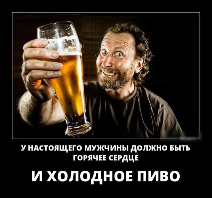 У НАСТОЯЩЕГО МУЖЧИНЫ дОЛЖНО БЫТЬ ГОРЯЧЕЕ СЕРДЦЕ И ХОЛОДНОЕ ПИВО