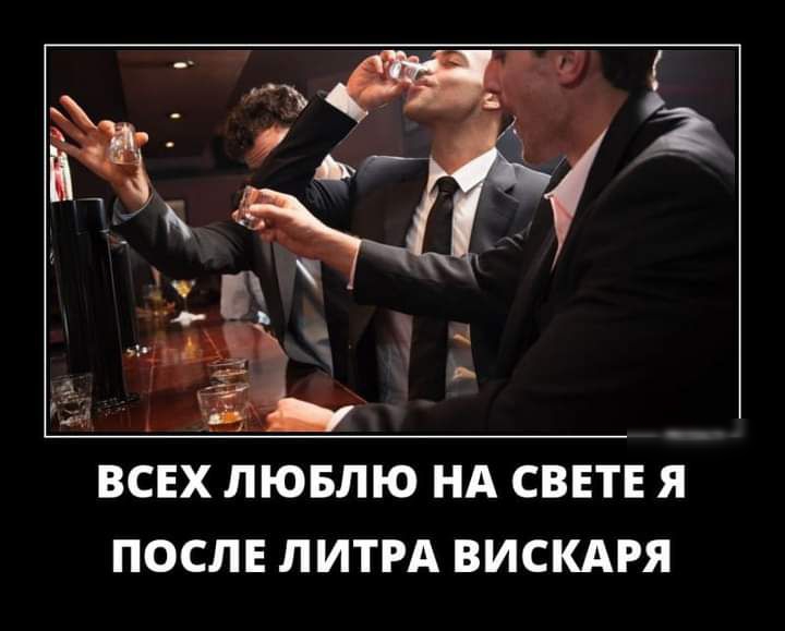 Щ Ь яд ВСЕХ ЛЮБЛЮ НА СВЕТЕ Я ПОСЛЕ ЛИТРА ВИСКАРЯ