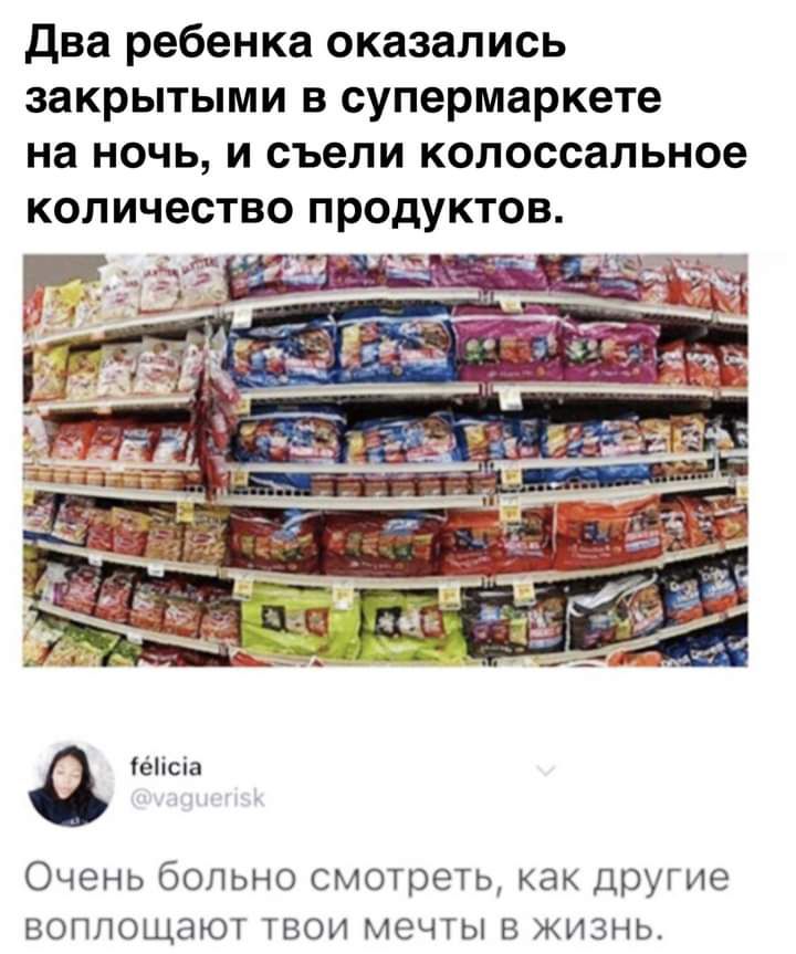 Два ребенка оказались закрытыми в супермаркете на ночь и съели колоссальное количество продуктов __ _ еіісіа Очень больно смотреть как другие воплощают твои мечты в жизнь
