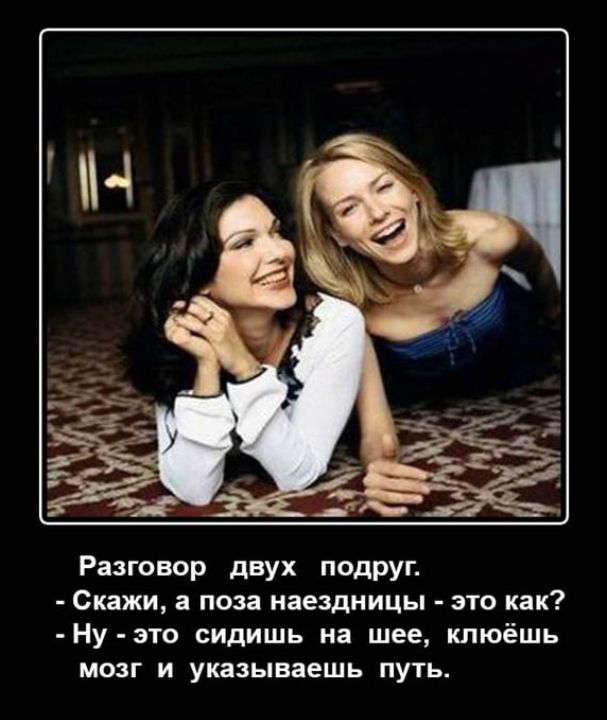 Разговор двух ПОДРУг Скажи а поза наездницы это как Ну это сидишь на шее клюёшь мозг и указываешь путь