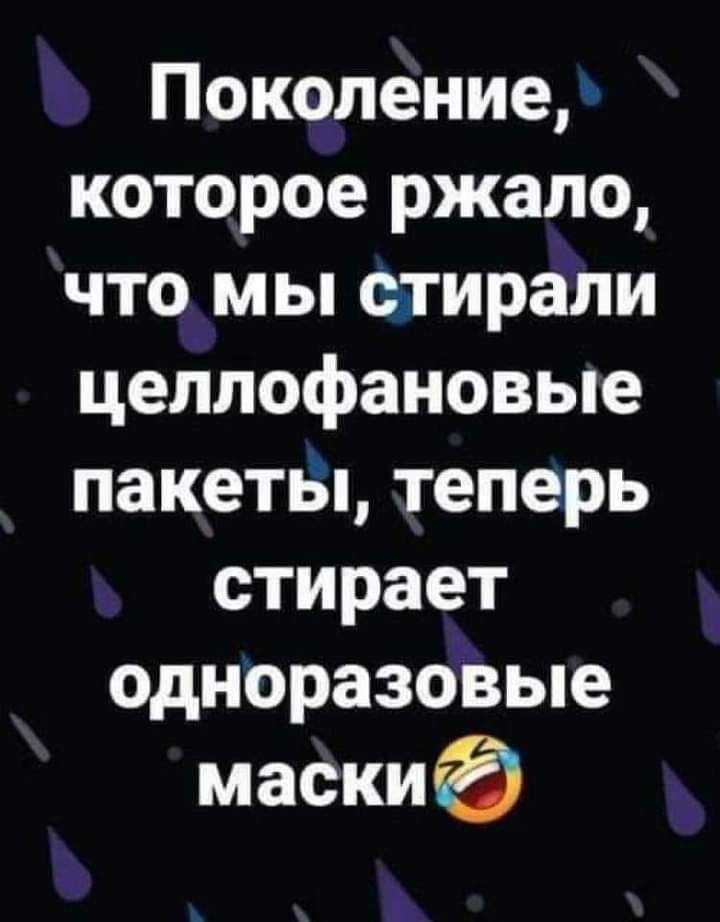 Поколение которое ржало что мы оргирали целлофановые пакеты теперь стирает одноразовые маски