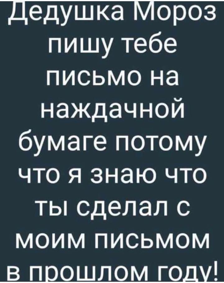Дедушка Мороз пишу тебе письмо на наждачной бумаге потому что я знаю что ты сделал с моим письмом в поошлом году