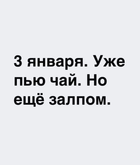 3 января Уже пью чай Но ещё залпом