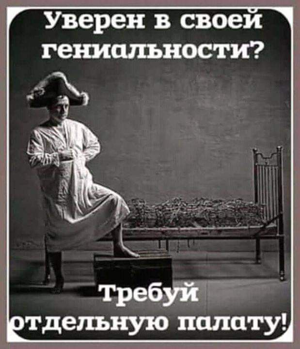 Уверен в своем гениальности Требуй тделъную палату