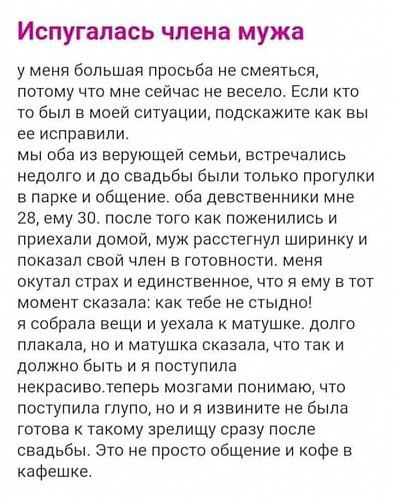 Испугалась члена мужа у меня большая просьба не смеяться потому что мне сейчас не весело Если кто то был в моей ситуации подскажите как вы ее исправили мы оба из верующей семьи встречались недолго и до свадьбы были только прогулки В парке И общение оба дЕБСТЕЭННИКИ мне 28 ЕМУ 30 после ТОГО КВК ПОЖЗНИЛИСЬ И приехали домой муж расстегнул ширинку и показал СВОЙ ЧЛЕН В ГОТОВНОСТИ МЕНЯ окутал страх и е