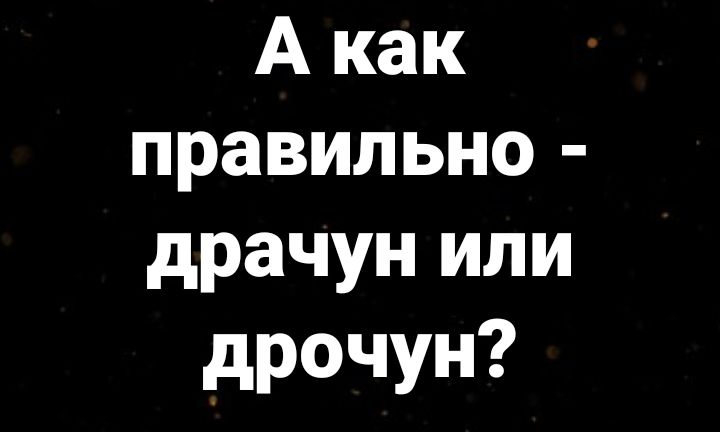 А как правильно драчун или дрочун