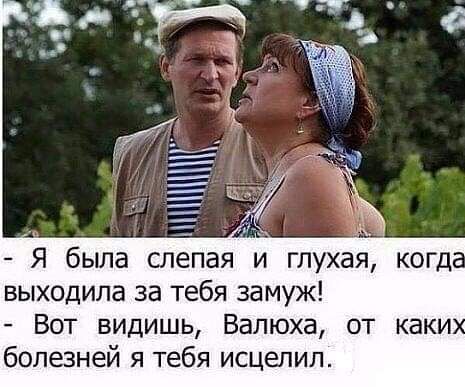 выходила за тебя замуж Вот видишь Валюха от каки болезней я тебя исцепил