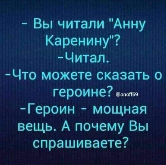 Вы читали Анну Каренину Читал Что можете сказать о героине Героин мощная вещь А почему Вы спрашиваете