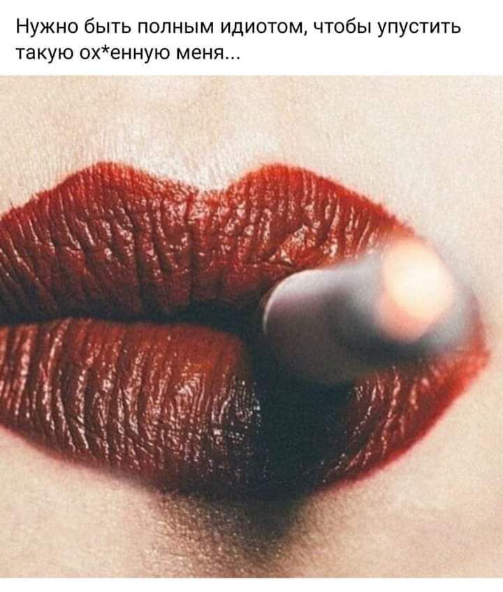 Нужно быть полным идиотом чтобы упустить такую охенную меня
