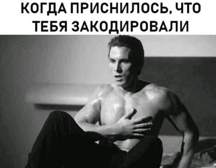 КОГДА ПРИСНИЛОСЬ ЧТО ТЕБЯ ЗАКОДИРОВАЛИ