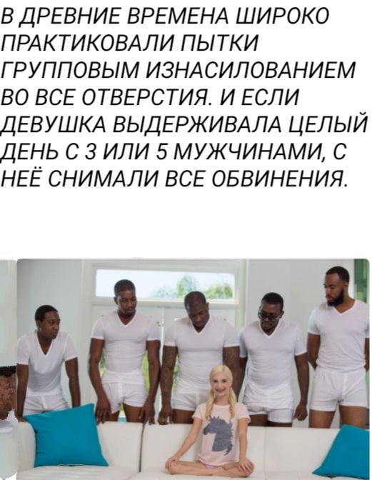 ВДРЕВНИЕ ВРЕМЕНА ШИРОКО ПРАКТИКОВАЛИ ПЬТКИ Г РУППОВЫМ ИЗНАСИЛОВАНИЕМ ВО ВСЕ ОТВЕРСТИЯ И ЕСЛИ ДЕВУШКА ВЬДЕРЖИВАЛА ЦЕЛЬЙ ДЕНЬ С 3 ИЛИ 5 МУЖЧИНАМИ С НЕЕ СНИМАЛИ ВСЕ ОБВИНЕНИЯ