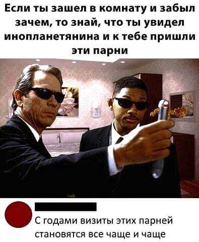Если ты зашел в комнату и забыл зачем то знай что ты увидел ИНОППВНЕТЯНИНВ И К тебе ПРИШЛИ эти парни С годами визиты этих парней становятся все чаще и чаще