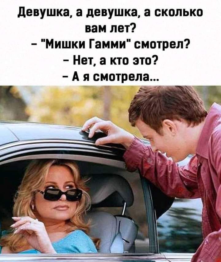 девушка а девушка а сколько вам лет Мишки Гамми смотрел Нет а кто это А я смотрела _