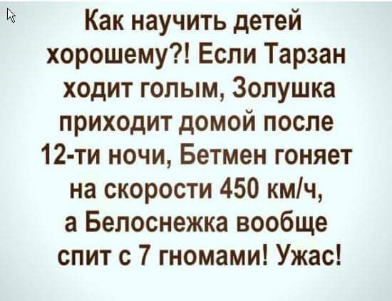 Как научить детей хорошему Если Тарзан ходит голым Золушка приходит домой после 12 ти ночи Бетмен гоняет на скорости 450 кмч а Белоснежка вообще спит с 7 гномами Ужас