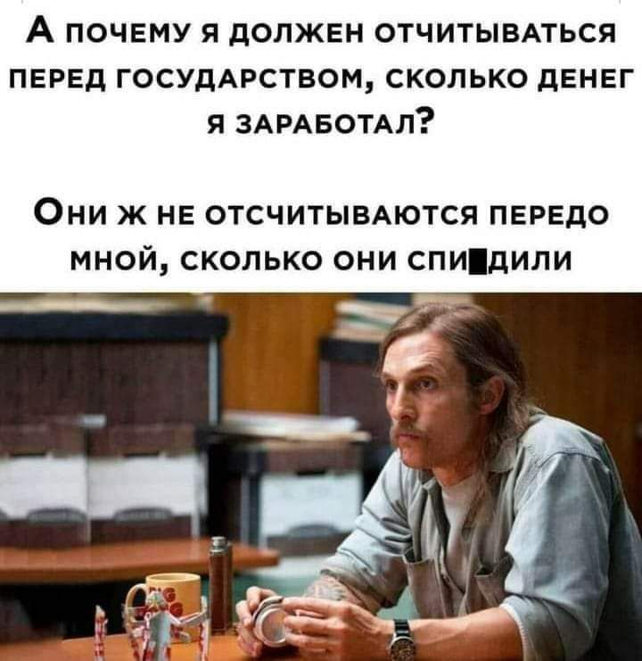 А почему я должен отчитывдться ПЕРЕД ГОСУДАРСТВОМ сколько денег я ЗАРАБОТАЛ ОНИ Ж НЕ ОТСЧИТЫВАЮТСЯ ПЕРЕДО МНОЙ СКОЛЬКО ОНИ СПИдИЛИ