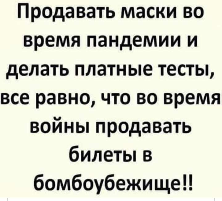 Продавать маски во время пандемии и делать платные тесты все равно что во время войны продавать билеты в бомбоубежище