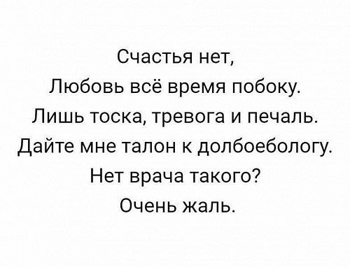 Счастья нет Любовь всё время побоку Лишь тоска тревога и печаль Дайте мне талон допбоебологу Нет врача такого Очень жаль