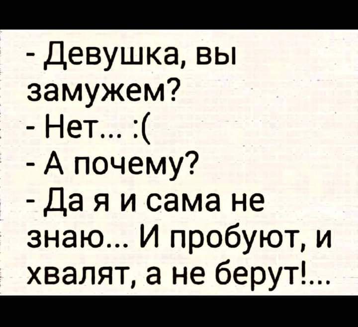 Девушка вы замужем Нет А почему Да я и сама не знаю И пробуют и хвалят а не берут