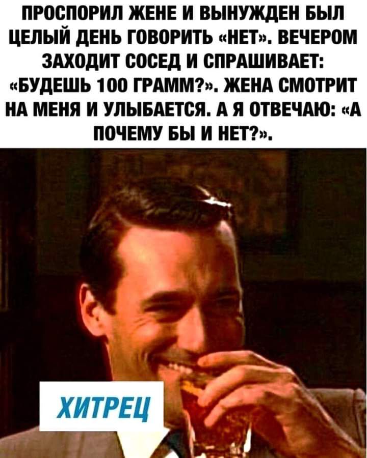 ПРПСПОРНЛ ЖЕНЕ И ВЫНУЖДЕН БЫЛ ЦЕЛЫЙ дЕНЬ Г080РИТЬ НЕТ ВЕЧЕРОМ ЗАХОДНТ СПСЕД И СПРАШИВАЕТ БУДЕШЬ 100 ГРАММ ЖЕНА СМОТРИТ НА МЕНЯ И УЛЫБАЕТОЯ А Я ОТВЕЧАЮ А ПОЧЕМУ БЫ И НЕТ