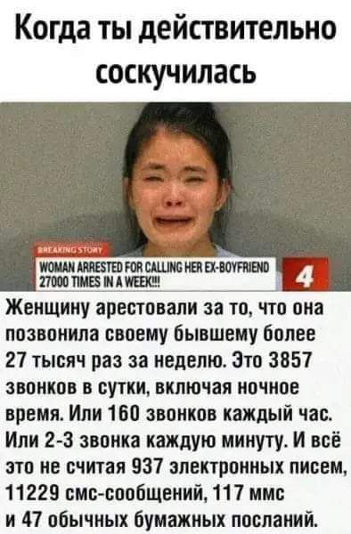 Когда ты действительно соскучилась шшмшшщнцшпи пищит Женщину арестовали за то что она позвонила своему бывшему более 27 тысяч раз за неделю Зто 3851 звонков в сутки включая ночное время Или 150 звонков каждый час Или 2 3 звонка каждую минуту И всё по не считая 931 электронных писем 11225 смс сообщений 117 мм и П обычных бумажных посланий