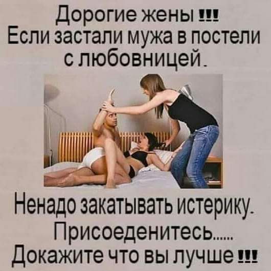 Дорогие жены ш Если застали мужа в постели с любовницеи Ненадо ЗаКЗТЫВЭТЬ ИСТЭРИКУ Присоеденитесь ДОКЗЖИТЭ ЧТО ВЫ ЛУЧ ше