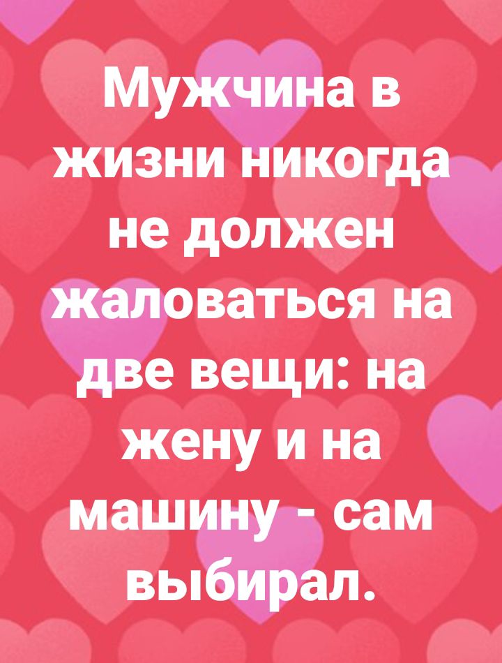 Мужчина в жизни никогда не должен жаловаться на две вещи на жену и на машину сам выбирал