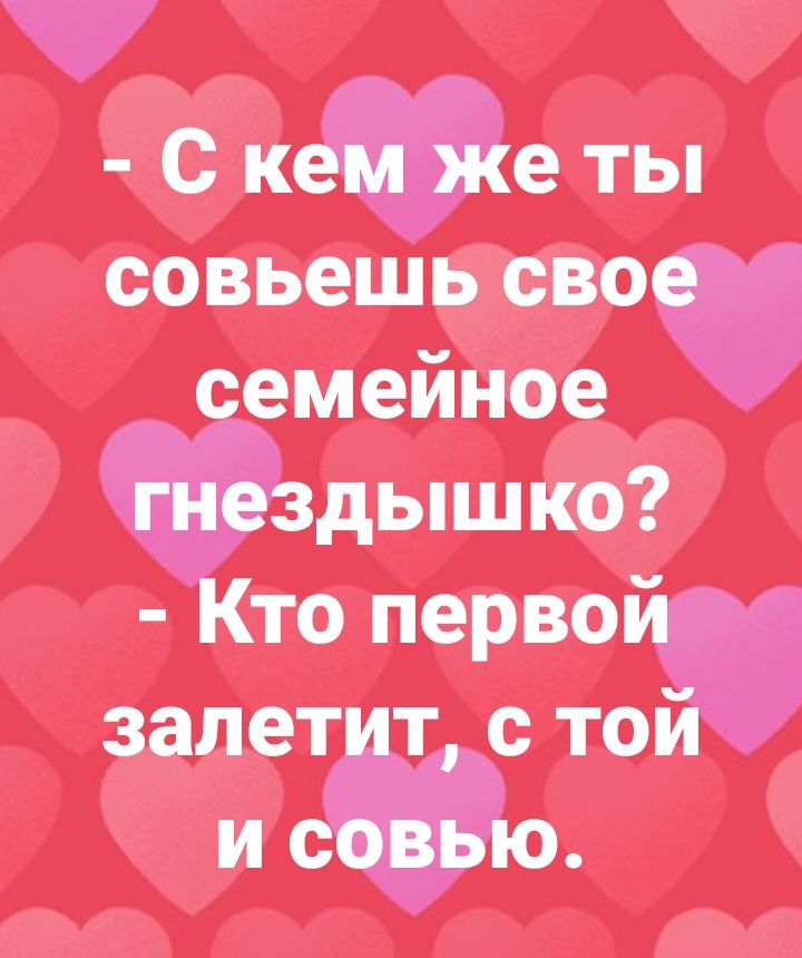 С кем же ты совьешь свое семейное гнездышко Кто первой залетит с той и совью