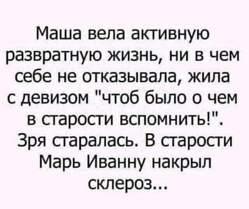 Маша вела активную развратную жизнь ни в чем себе не отказывала жила с девизом чтоб было о чем в старости вспомнить Зря сгаралась В сгаросги Марь Иванну накрыл склероз