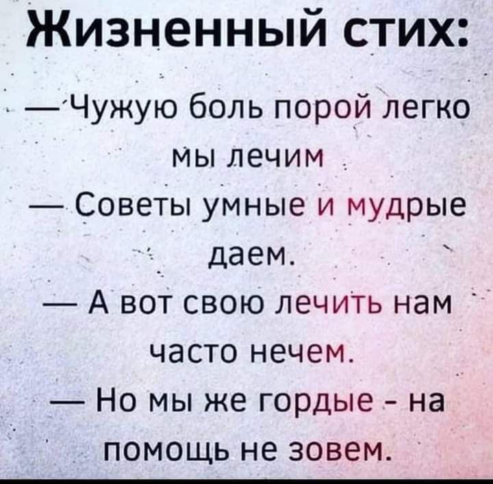 Жизненный стих 3 Чужую боль порой легко мы лечим _ Советы Умные и мудрые _ даем А вот свою лечить нам часто нечем Но мы же гордые на помощь не зовем