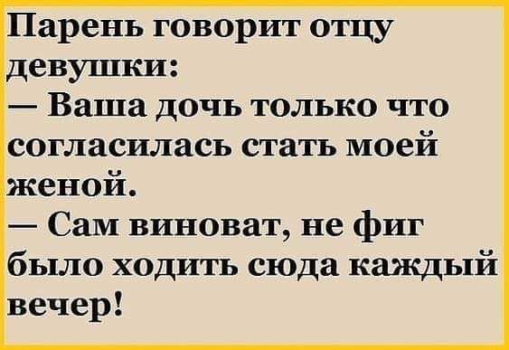 Парень говорит отцу девушки Ваша дочь только что согласилась стать моей женой Сам виноват не фиг было ходить сюда каждый вечер