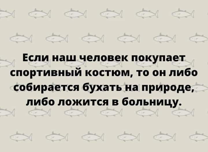 Если наш человек покупает спортивный костюм то он либо собирается бухать на природе либо ложится в больницу