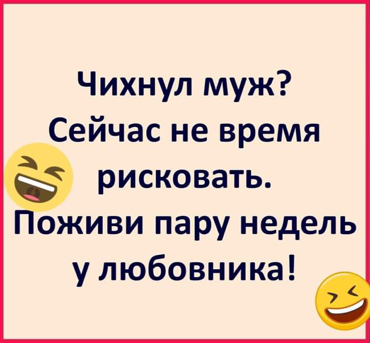 Чихнул муж Сейчас не время рисковать оживи пару недель у любовника