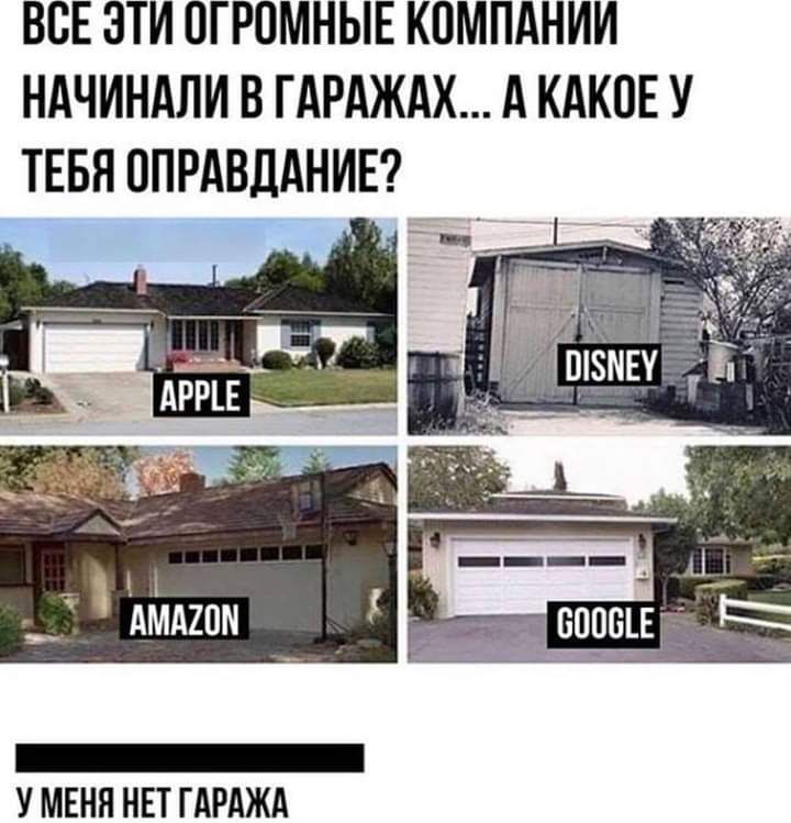 ВСЕ ЭТИ ОГРОМНЫЕ КОМПАНИИ НАЧИНАЛИ В ГАРАЖАХ А КАКОЕ У У МЕНЯ НЕТ ГАРАЖА