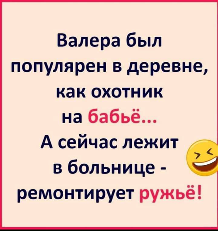 Валера был популярен в деревне как охотник на бабьё А сейчас лежит в больнице ремонтирует ружьё