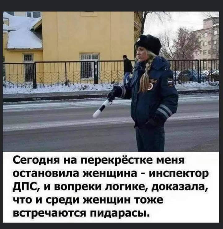 Сегодня на перекрёстке меня остановила женщина инспектор дПС и вопреки логике доказала что и среди женщин тоже встречаются пидарасы