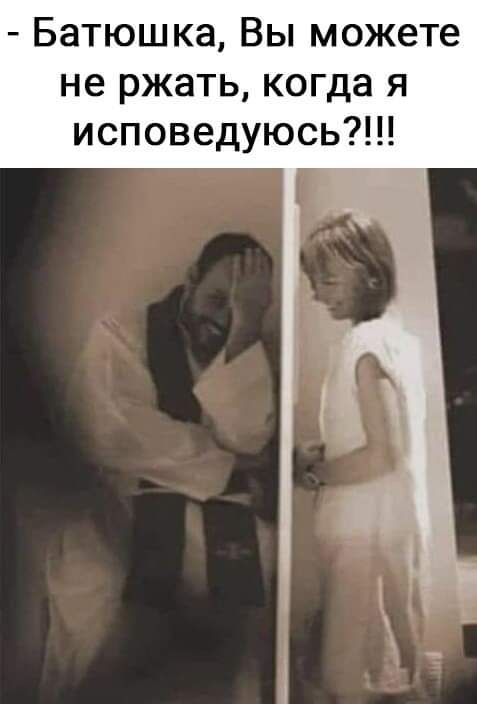 Батюшка Вы можете не ржать когда я исповедуюсь