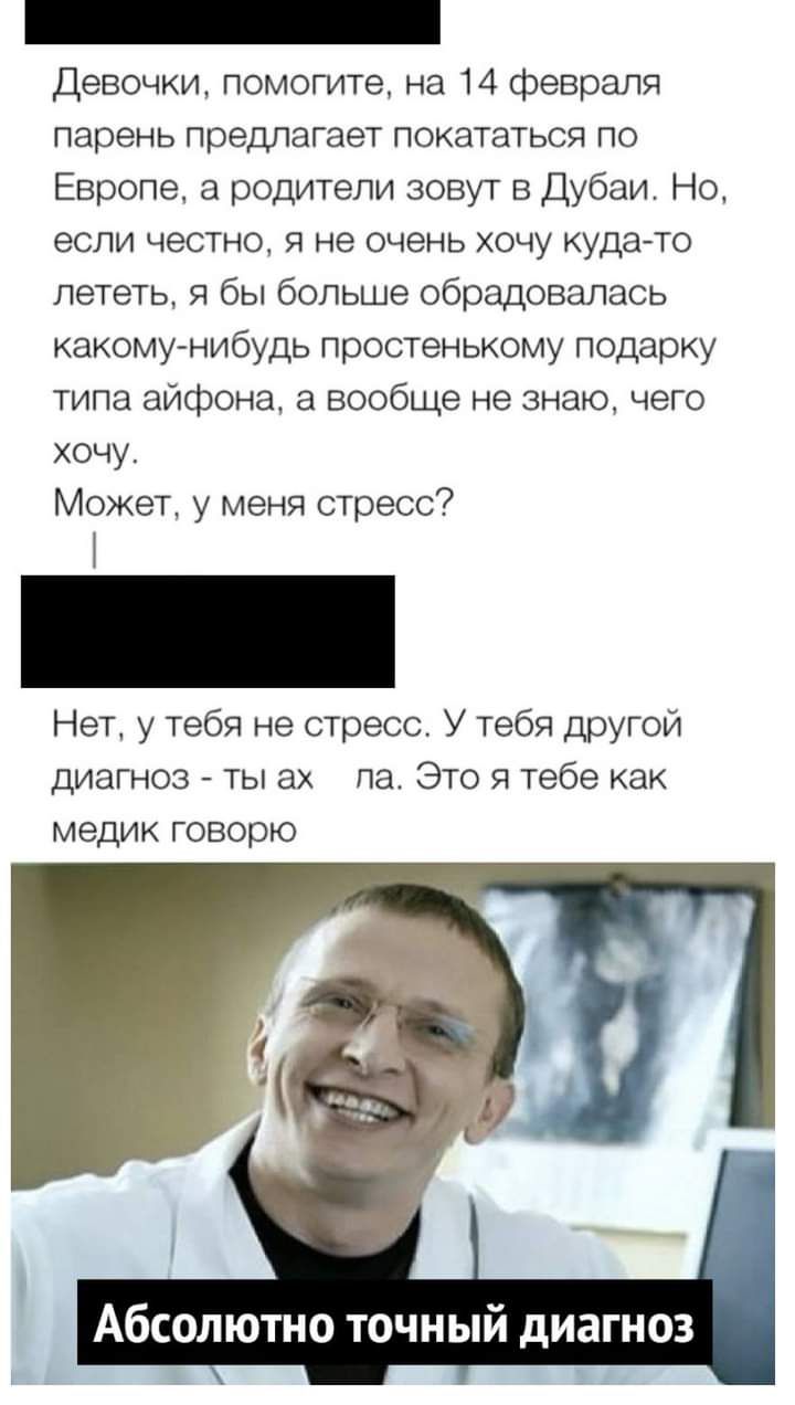 Девочки помогите на 14 февраля парень предлагает покататься по Европе а родители зовут в Дубаи Но если честно я не очень хочу кудато лететь я бы больше обрадовалась какому нибудь простенькому подарку типа айфона а вообще не знаю чего хочу Может у меня стресс Нет у тебя не стресс У тебя другой диагноз ты ах пат Это я тебе как медик говорю