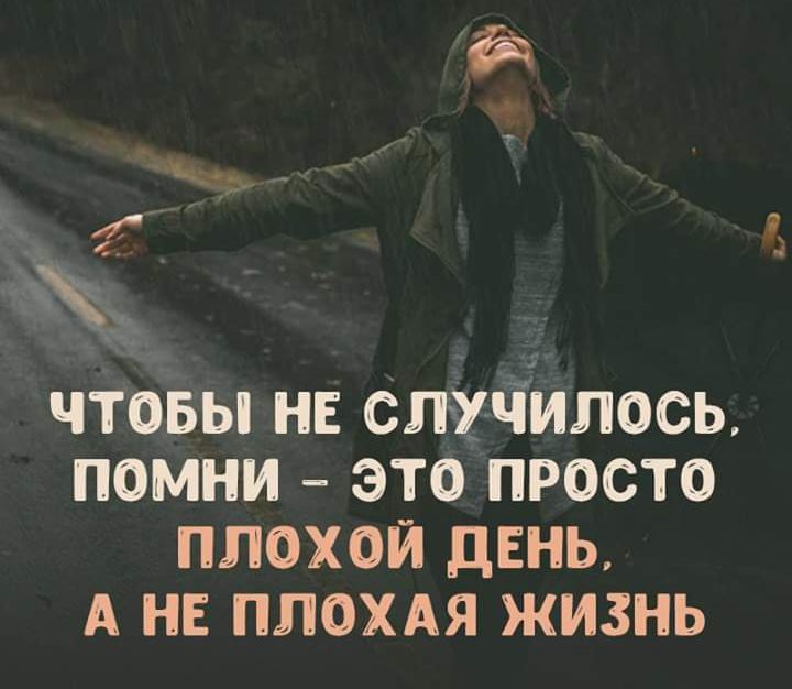 дж чтовы нв случилось помни это просто плохой дЕНЬ А не плохдя жизнь