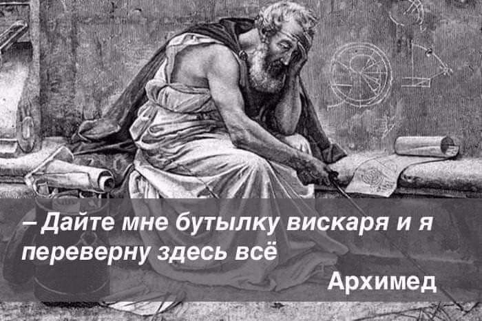 Даите мне бутылку вискаря и я переверну здесь всё Архимед