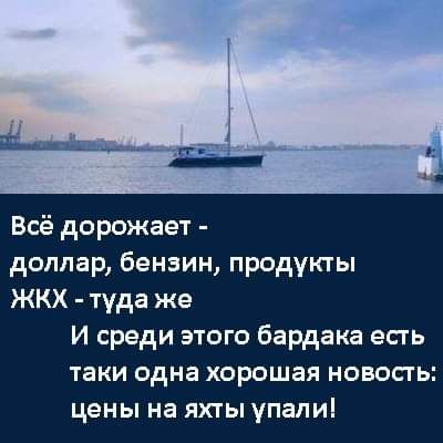 Всё дорожает доллар бензин продукты ЖКХ туда же И среди этого бардака есгь таки одна хорошая новосгь цены на яхты упали