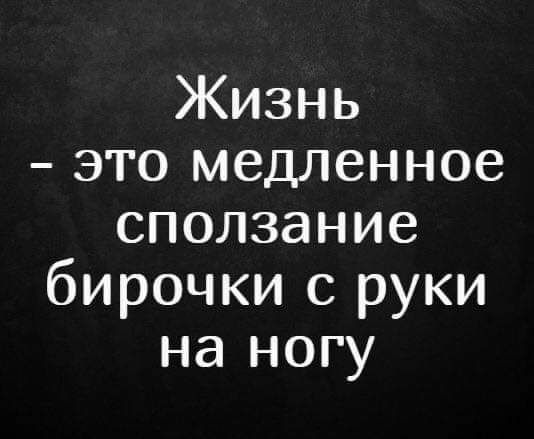 Жизнь это медленное сползание бирочки с руки на ногу