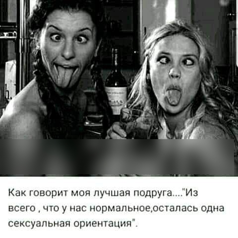 Как говорит моя лучшая подруга Из всего 4 что у нас нормальноедстапась одна сексуальная ориентация