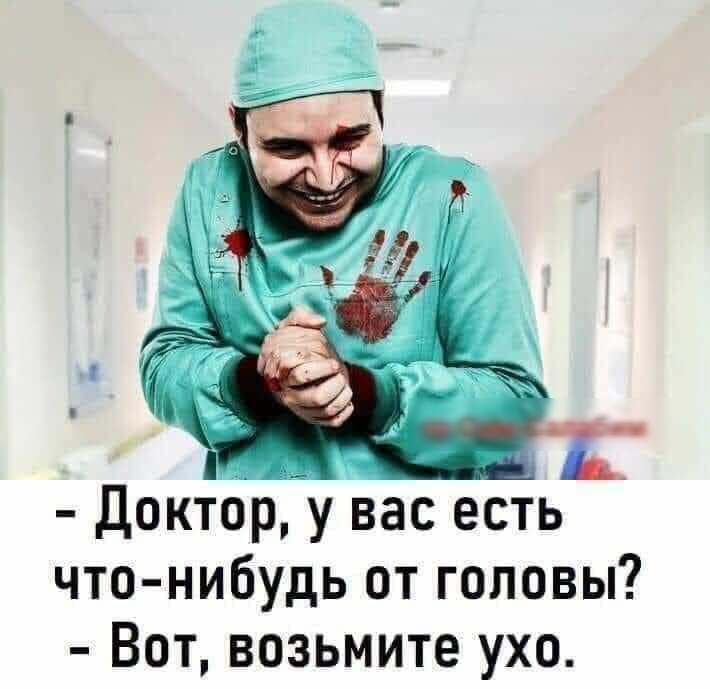 1 Докторіу вас есть что нибудь от головы Вот возьмите ухо