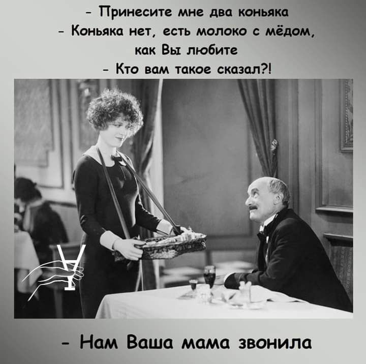 Принеси ге мне два коньяке Коньяки нет есть молоко мёдом как Вы любите Кто вам такое сказал Нам Ваша мама звонила